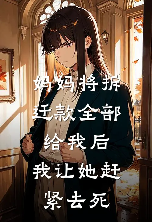 妈妈将拆迁款全部给我后，我让她赶紧去死