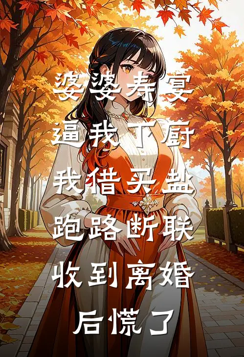 婆婆寿宴逼我下厨，我借买盐跑路断联，收到离婚后慌了