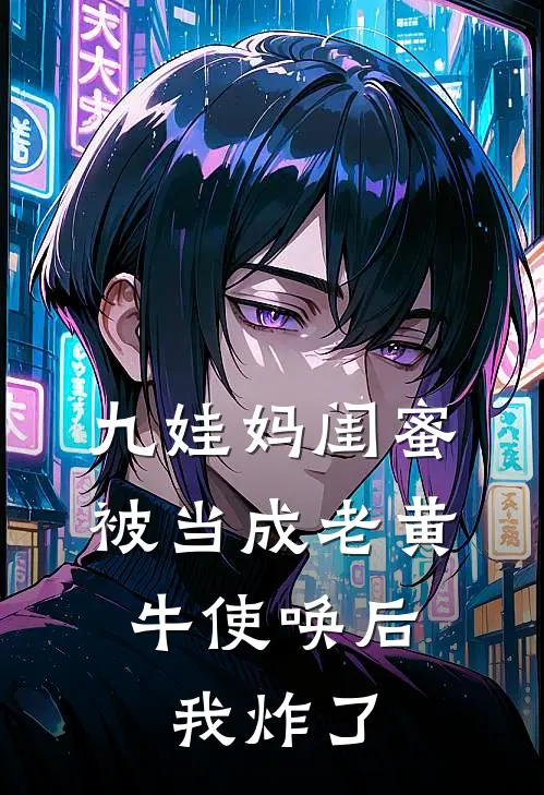 九娃妈闺蜜被当成老黄牛使唤后，我炸了