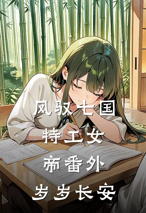 凤驭七国：特工女帝（番外：岁岁长安）(嬴稷阿璃)小说推荐完本_全本免费小说凤驭七国：特工女帝（番外：岁岁长安）嬴稷阿璃