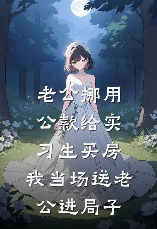 老公挪用公款给实习生买房，我当场送老公进局子