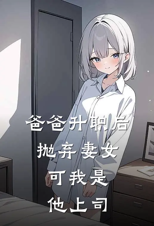 爸爸升职后抛弃妻女，可我是他上司苏安安孟思雨小说完整版免费阅读_热门小说排行榜爸爸升职后抛弃妻女，可我是他上司(苏安安孟思雨)