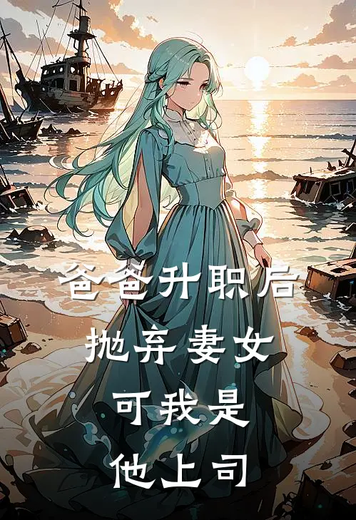 《爸爸升职后抛弃妻女，可我是他上司》孟思雨苏安安火爆新书_爸爸升职后抛弃妻女，可我是他上司(孟思雨苏安安)免费小说
