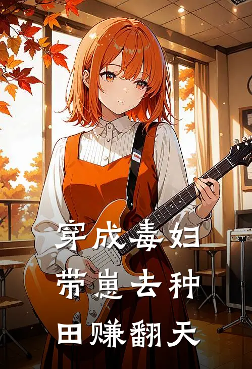 穿成毒妇带崽去种田赚翻天林月瑶小宝免费小说推荐_免费小说笔趣阁穿成毒妇带崽去种田赚翻天林月瑶小宝