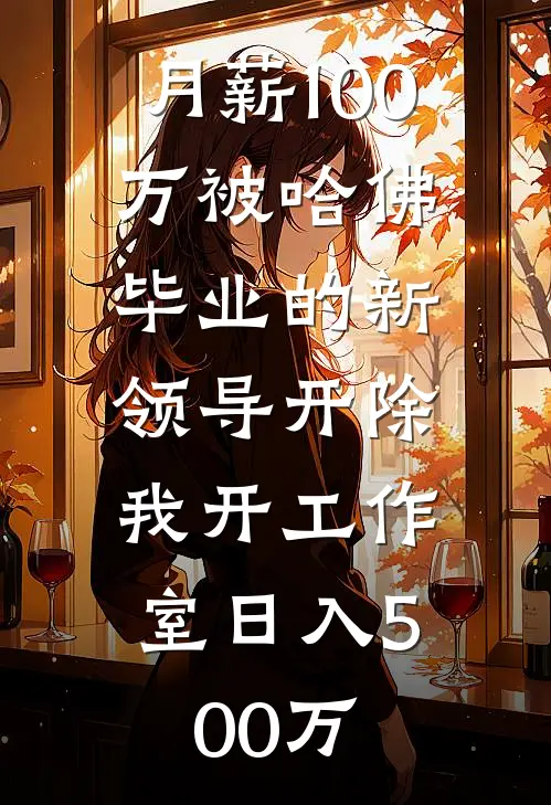 月薪100万被哈佛毕业的新领导开除，我开工作室日入500万胡涟漪盛达新热门小说_小说免费阅读月薪100万被哈佛毕业的新领导开除，我开工作室日入500万(胡涟漪盛达)