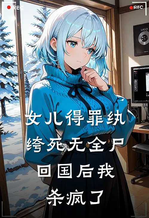 女儿得罪纨绔死无全尸，回国后我杀疯了许苒陈峰最新更新小说_在线阅读免费小说女儿得罪纨绔死无全尸，回国后我杀疯了许苒陈峰