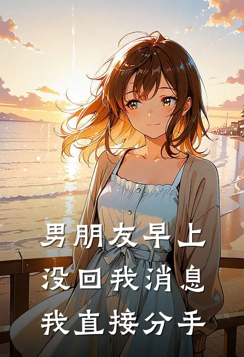 男朋友早上没回我消息，我直接分手(陈叙苏苏)热门小说阅读_全文免费阅读男朋友早上没回我消息，我直接分手陈叙苏苏