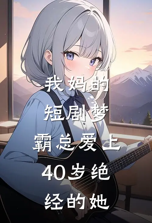 我妈的短剧梦，霸总爱上40岁绝经的她